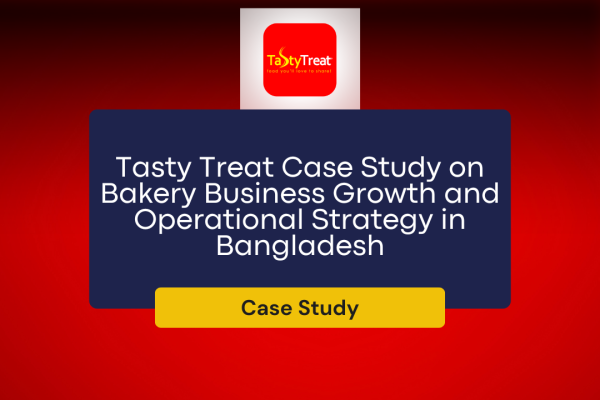 Tasty Treat Case Study on Bakery Business Growth and Operational Strategy in Bangladesh